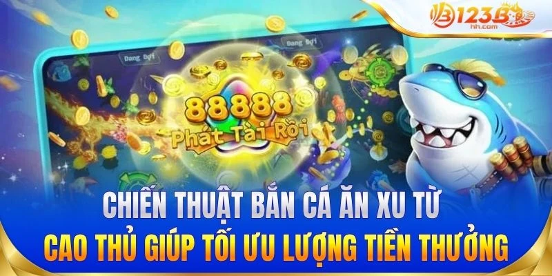 Chiến thuật bắn cá ăn xu từ cao thủ giúp tối ưu lượng tiền thưởng