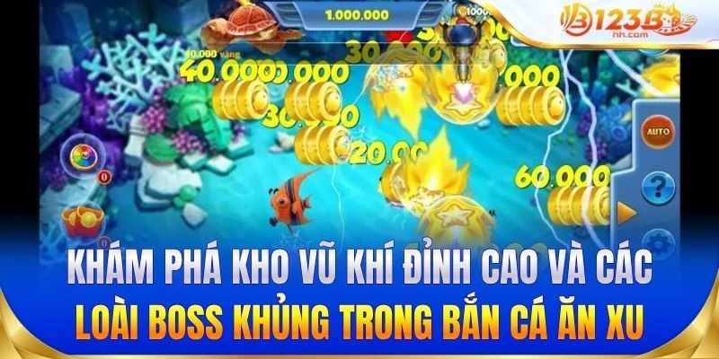 Khám phá kho vũ khí đỉnh cao và các loài boss khủng trong bắn cá ăn xu