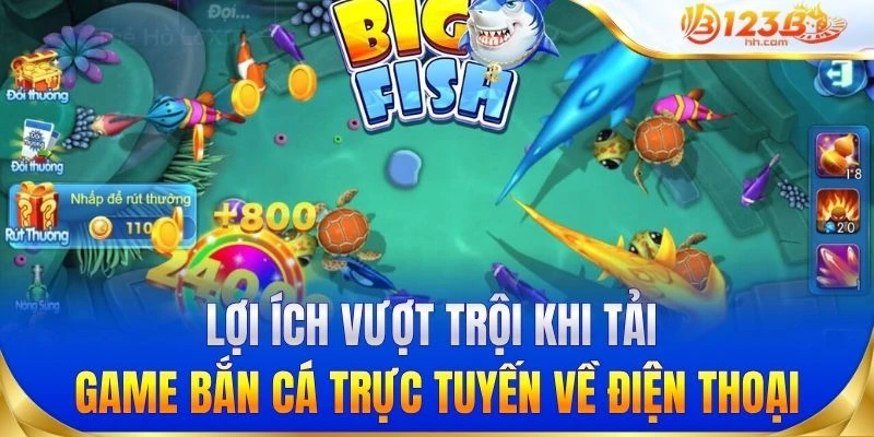 Lợi ích vượt trội khi tải game bắn cá trực tuyến về điện thoại