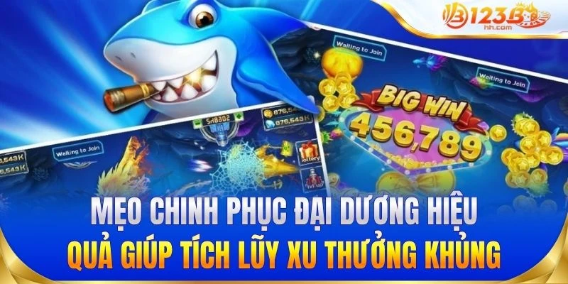 Mẹo chinh phục đại dương hiệu quả giúp tích lũy xu thưởng khủng