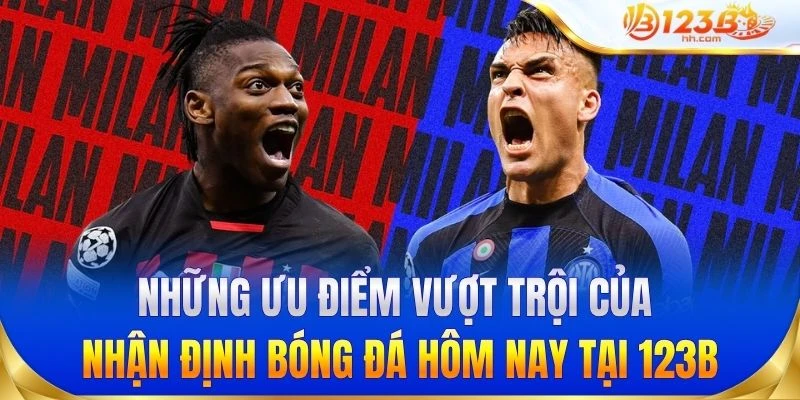 Những ưu điểm vượt trội của nhận định bóng đá hôm nay tại 123B